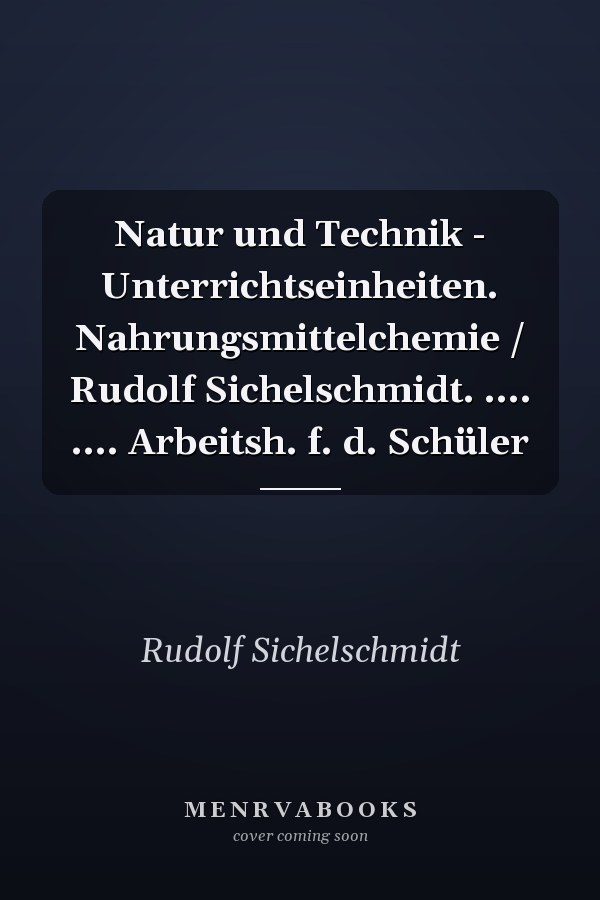 Natur und Technik - Unterrichtseinheiten. Nahrungsmittelchemie / Rudolf Sichelschmidt. .... .... Arbeitsh. f. d. Schüler