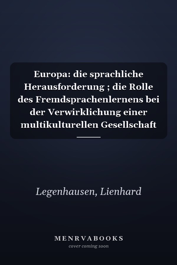 Europa: die sprachliche Herausforderung ; die Rolle des Fremdsprachenlernens bei der Verwirklichung einer multikulturellen Gesellschaft