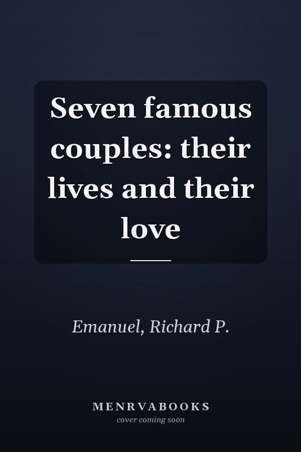 Seven famous couples: their lives and their love