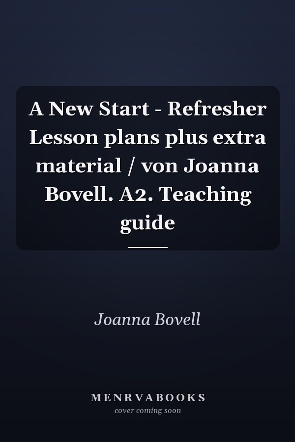 A New Start - Refresher Lesson plans plus extra material / von Joanna Bovell. A2. Teaching guide