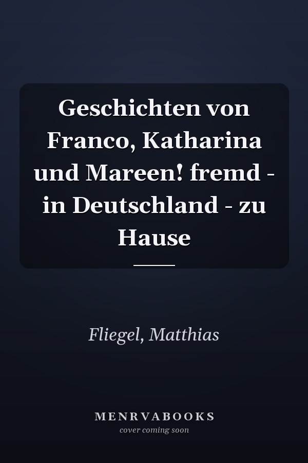 Geschichten von Franco, Katharina und Mareen! fremd - in Deutschland - zu Hause