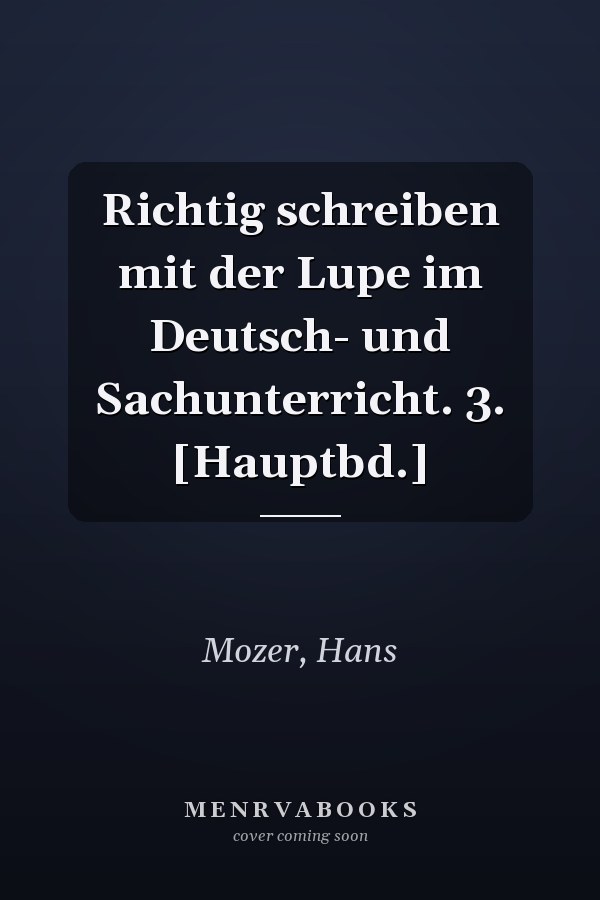 Richtig schreiben mit der Lupe im Deutsch- und Sachunterricht. 3. [Hauptbd.]