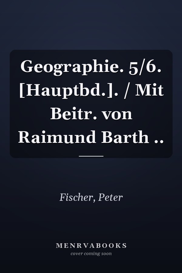 Geographie. 5/6. [Hauptbd.]. / Mit Beitr. von Raimund Barth ..