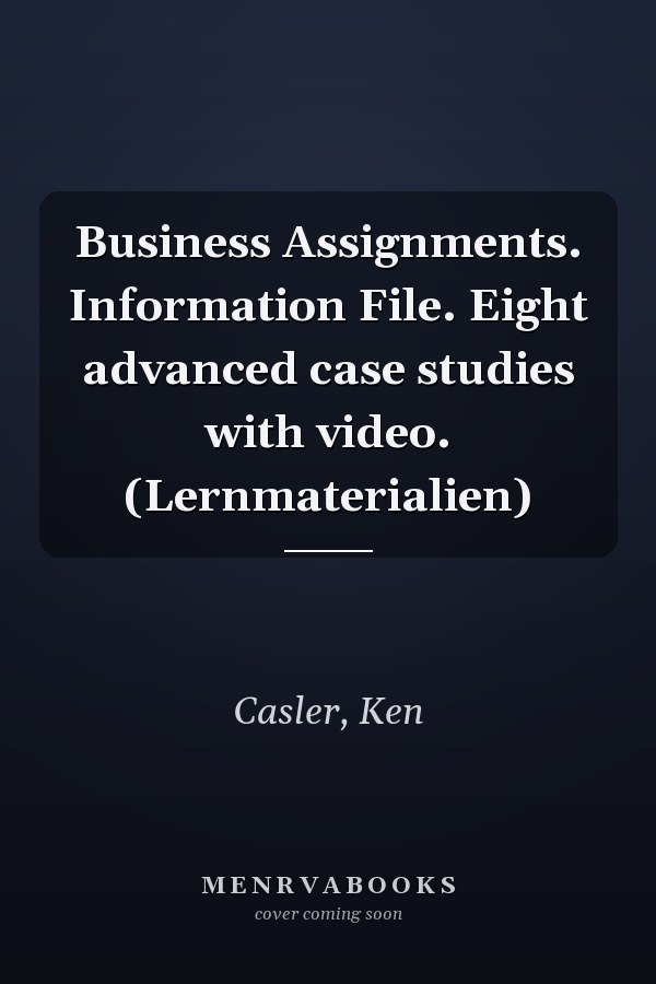 Business Assignments. Information File. Eight advanced case studies with video. (Lernmaterialien)