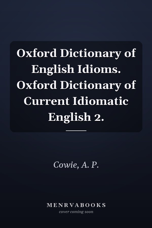 Oxford Dictionary of English Idioms. Oxford Dictionary of Current Idiomatic English 2.