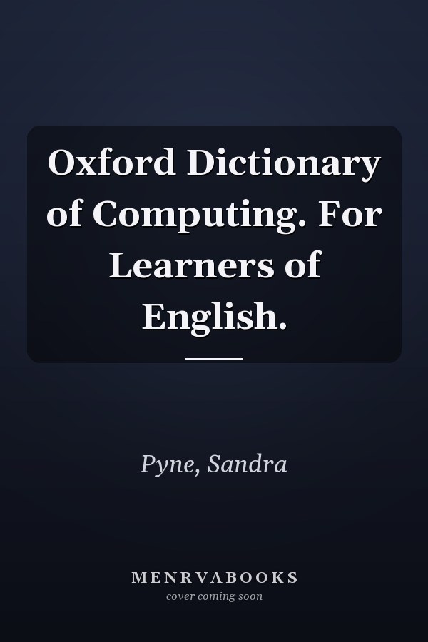 Oxford Dictionary of Computing. For Learners of English.