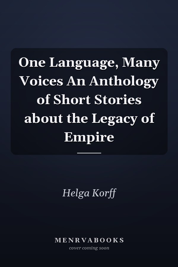 One Language, Many Voices An Anthology of Short Stories about the Legacy of Empire
