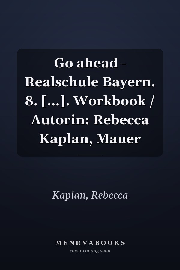 Go ahead - Realschule Bayern. 8. [...]. Workbook / Autorin: Rebecca Kaplan, Mauer