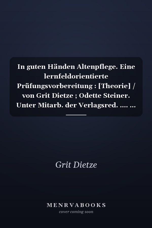 In guten Händen Altenpflege. Eine lernfeldorientierte Prüfungsvorbereitung : [Theorie] / von Grit Dietze ; Odette Steiner. Unter Mitarb. der Verlagsred. .... ...
