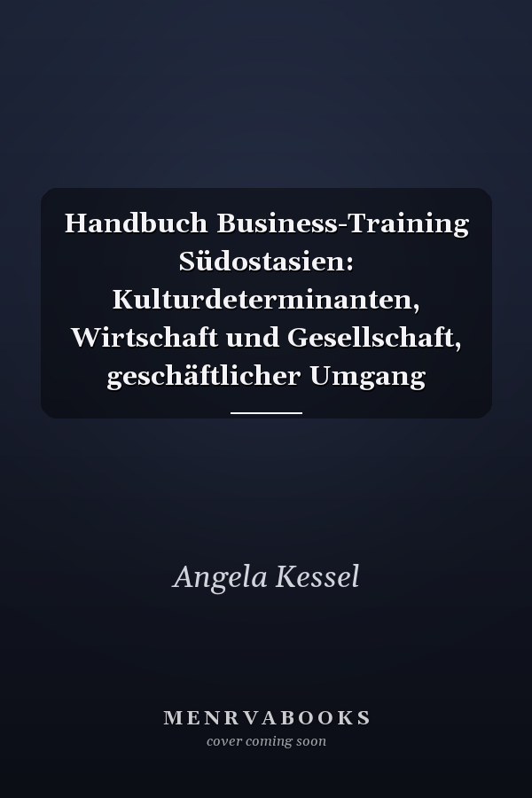Handbuch Business-Training Südostasien: Kulturdeterminanten, Wirtschaft und Gesellschaft, geschäftlicher Umgang