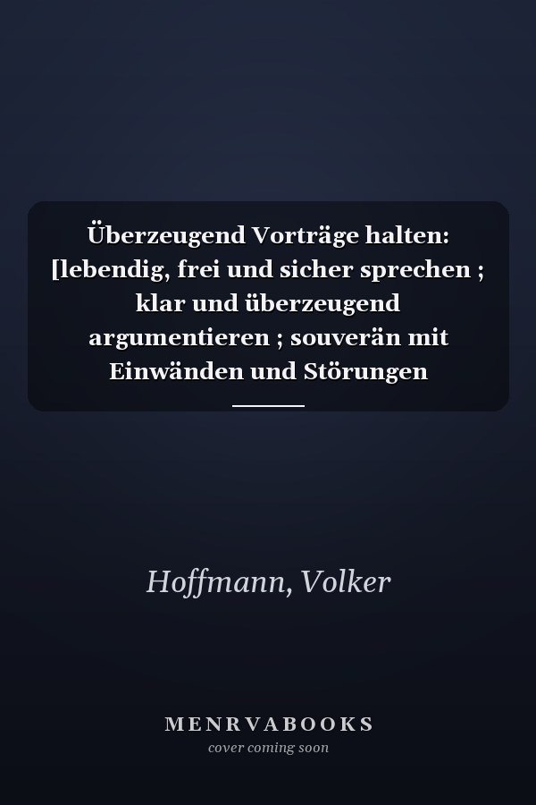Überzeugend Vorträge halten: [lebendig, frei und sicher sprechen ; klar und überzeugend argumentieren ; souverän mit Einwänden und Störungen umgehen]