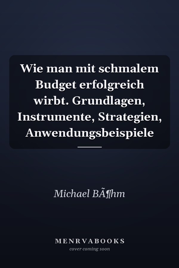 Wie man mit schmalem Budget erfolgreich wirbt. Grundlagen, Instrumente, Strategien, Anwendungsbeispiele
