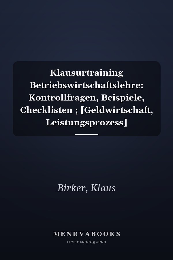 Klausurtraining Betriebswirtschaftslehre: Kontrollfragen, Beispiele, Checklisten ; [Geldwirtschaft, Leistungsprozess]