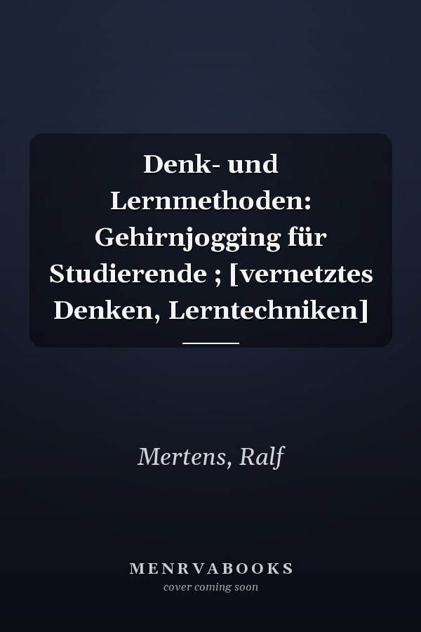Denk- und Lernmethoden: Gehirnjogging für Studierende ; [vernetztes Denken, Lerntechniken]