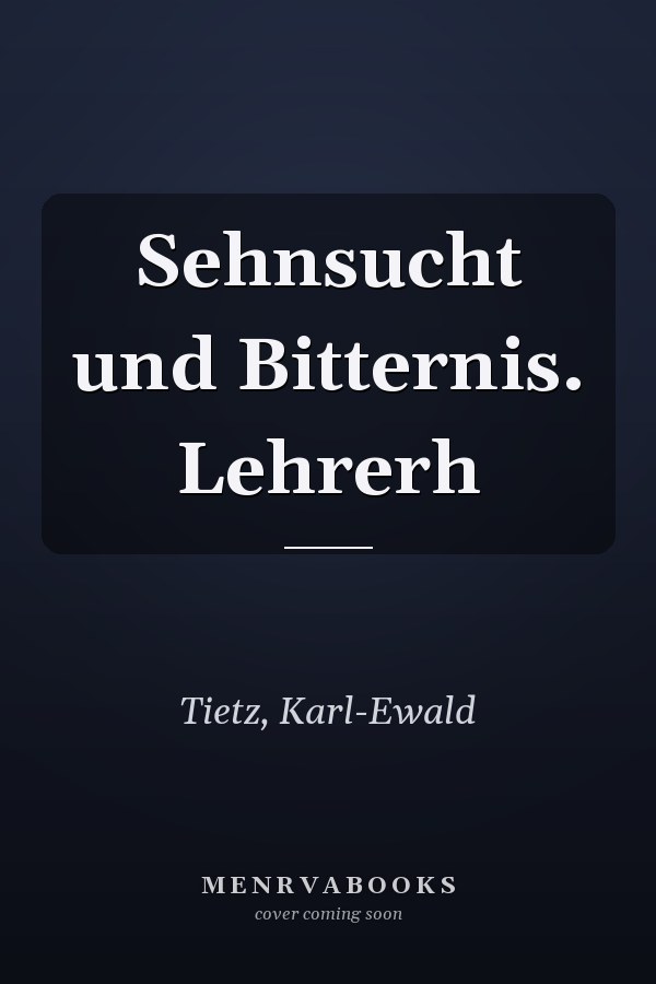 Sehnsucht und Bitternis. Lehrerh