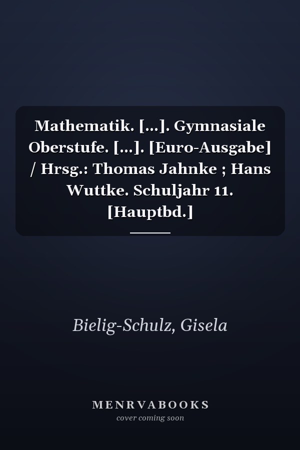 Mathematik. [...]. Gymnasiale Oberstufe. [...]. [Euro-Ausgabe] / Hrsg.: Thomas Jahnke ; Hans Wuttke. Schuljahr 11. [Hauptbd.]