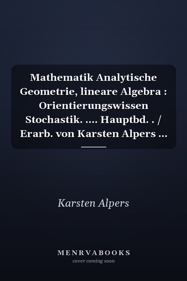Mathematik Analytische Geometrie, lineare Algebra : Orientierungswissen Stochastik. .... Hauptbd. . / Erarb. von Karsten Alpers ...