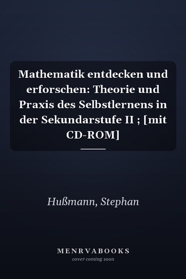 Mathematik entdecken und erforschen: Theorie und Praxis des Selbstlernens in der Sekundarstufe II ; [mit CD-ROM]