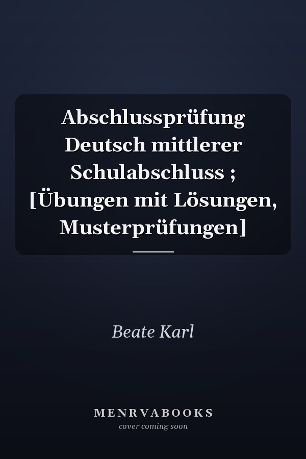 Abschlussprüfung Deutsch mittlerer Schulabschluss ; [Übungen mit Lösungen, Musterprüfungen]