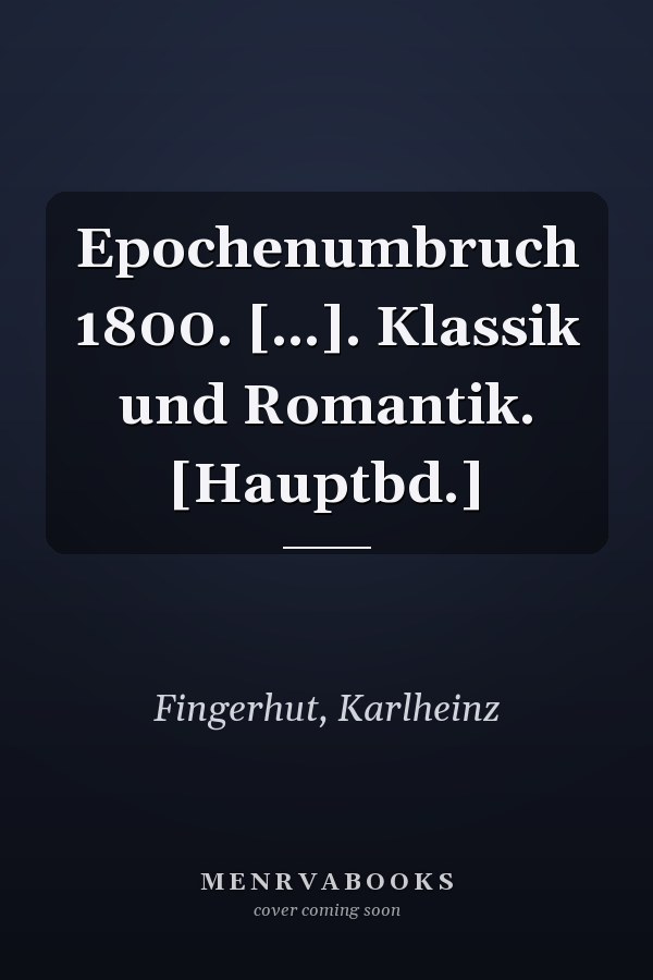 Epochenumbruch 1800. [...]. Klassik und Romantik. [Hauptbd.]