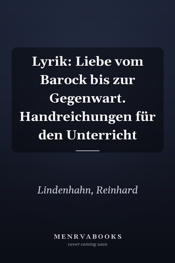 Lyrik: Liebe vom Barock bis zur Gegenwart. Handreichungen für den Unterricht