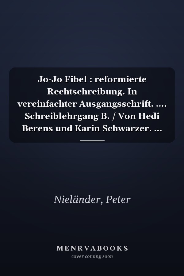 Jo-Jo Fibel : reformierte Rechtschreibung. In vereinfachter Ausgangsschrift. .... Schreiblehrgang B. / Von Hedi Berens und Karin Schwarzer. ...