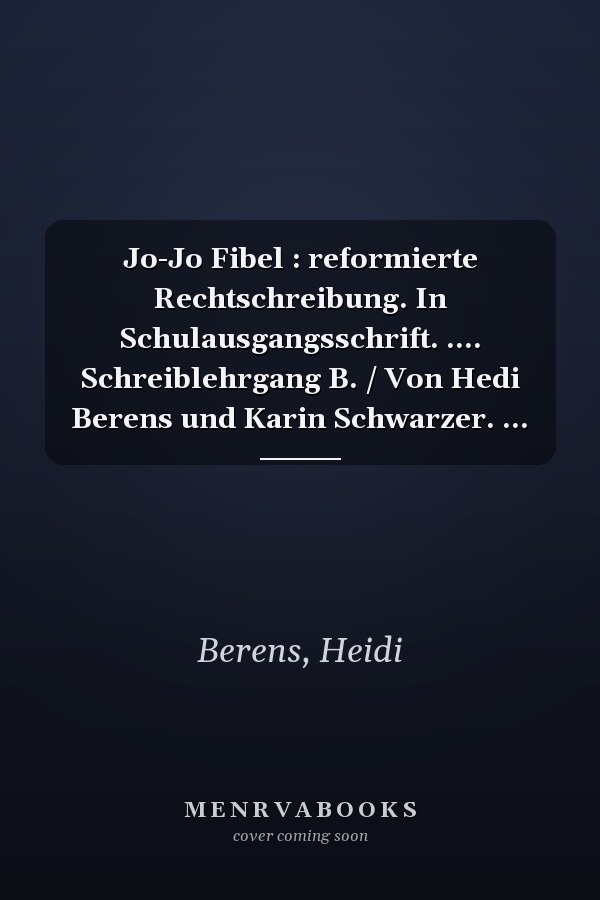Jo-Jo Fibel : reformierte Rechtschreibung. In Schulausgangsschrift. .... Schreiblehrgang B. / Von Hedi Berens und Karin Schwarzer. ...