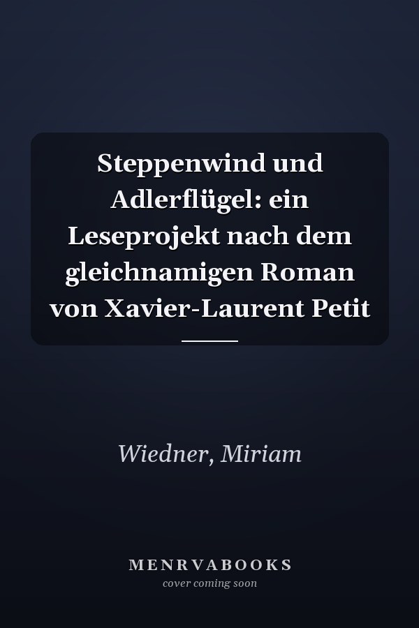 Steppenwind und Adlerflügel: ein Leseprojekt nach dem gleichnamigen Roman von Xavier-Laurent Petit