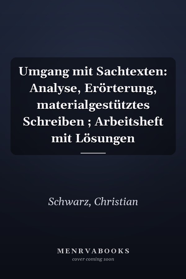 Umgang mit Sachtexten: Analyse, Erörterung, materialgestütztes Schreiben ; Arbeitsheft mit Lösungen
