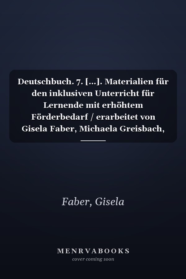 Deutschbuch. 7. [...]. Materialien für den inklusiven Unterricht für Lernende mit erhöhtem Förderbedarf / erarbeitet von Gisela Faber, Michaela Greisbach, Miriam Wiedner