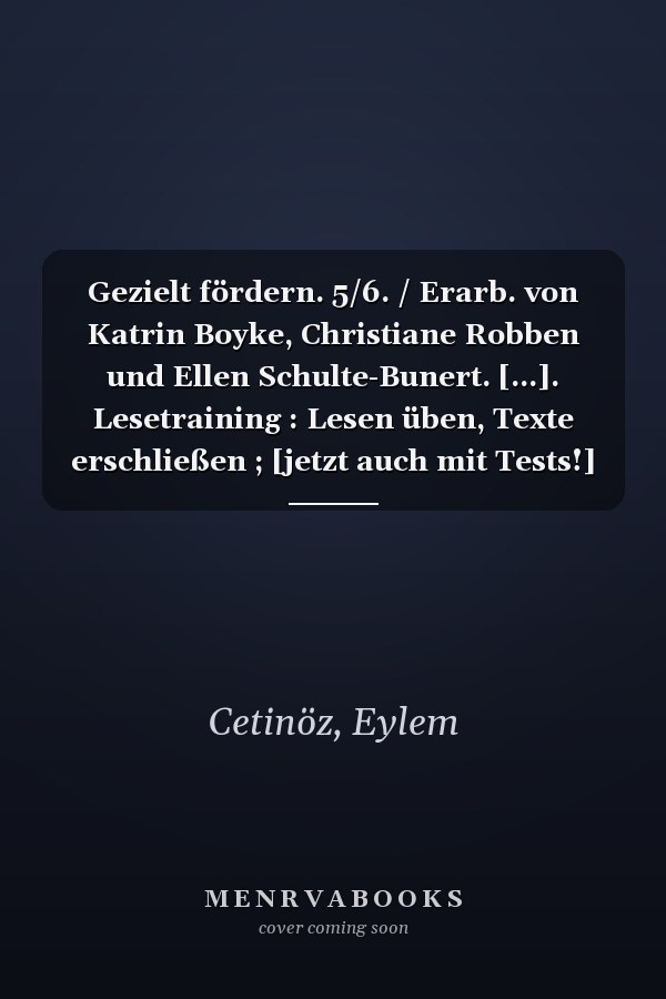 Gezielt fördern. 5/6. / Erarb. von Katrin Boyke, Christiane Robben und Ellen Schulte-Bunert. [...]. Lesetraining : Lesen üben, Texte erschließen ; [jetzt auch mit Tests!]