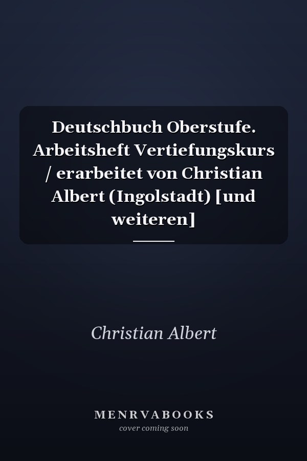 Deutschbuch Oberstufe. Arbeitsheft Vertiefungskurs / erarbeitet von Christian Albert (Ingolstadt) [und weiteren]