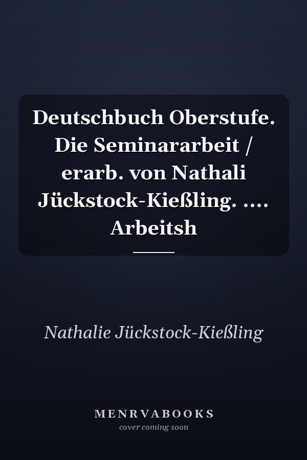 Deutschbuch Oberstufe. Die Seminararbeit / erarb. von Nathali Jückstock-Kießling. .... Arbeitsh