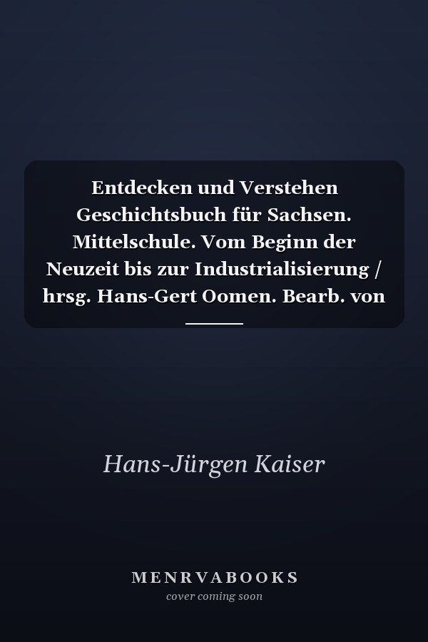 Entdecken und Verstehen Geschichtsbuch für Sachsen. Mittelschule. Vom Beginn der Neuzeit bis zur Industrialisierung / hrsg. Hans-Gert Oomen. Bearb. von Thomas Berger- von der Heide ...