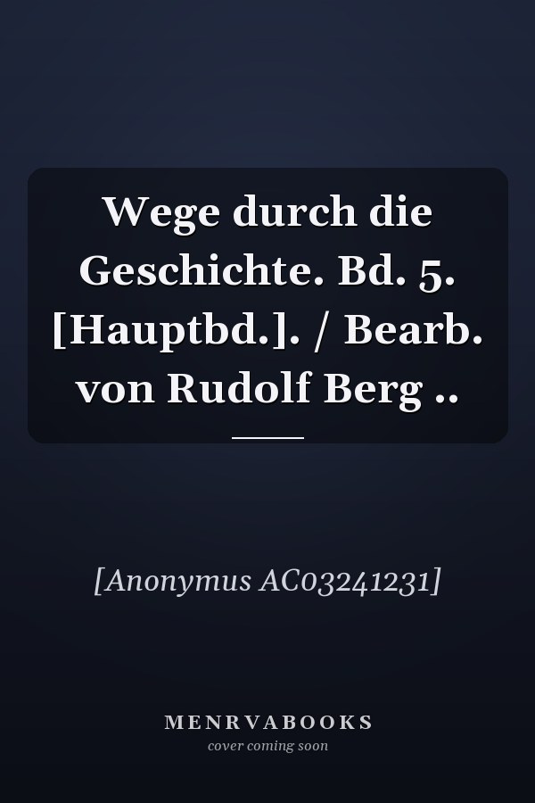Wege durch die Geschichte. Bd. 5. [Hauptbd.]. / Bearb. von Rudolf Berg ..