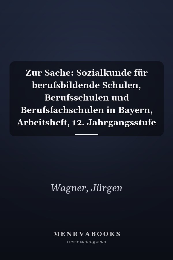 Zur Sache: Sozialkunde für berufsbildende Schulen, Berufsschulen und Berufsfachschulen in Bayern, Arbeitsheft, 12. Jahrgangsstufe
