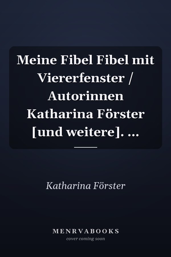 Meine Fibel Fibel mit Viererfenster / Autorinnen Katharina Förster [und weitere]. ...