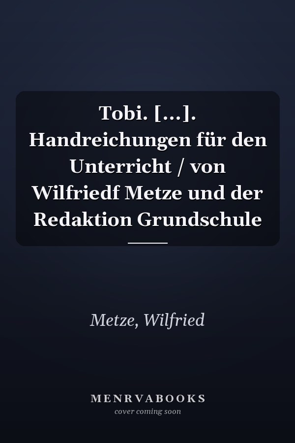 Tobi. [...]. Handreichungen für den Unterricht / von Wilfriedf Metze und der Redaktion Grundschule