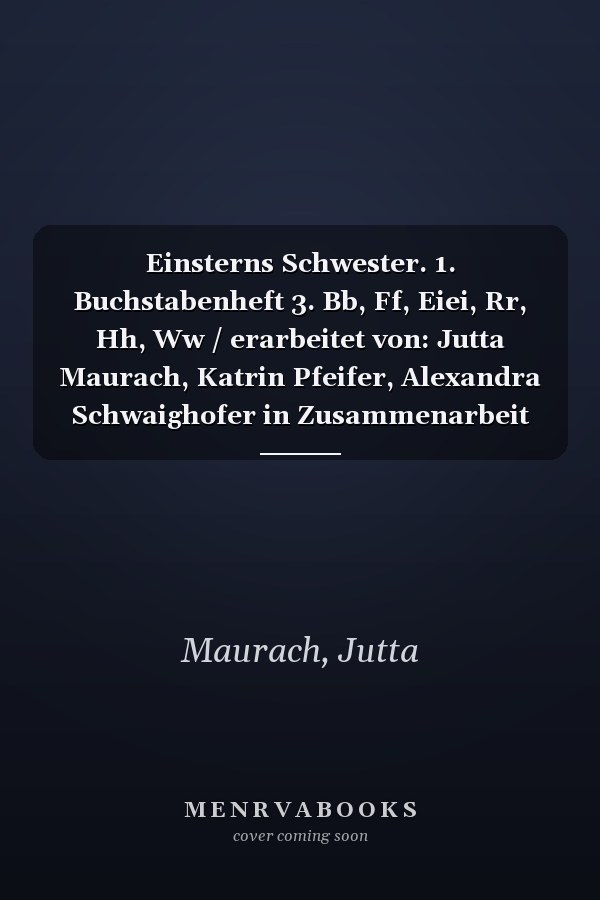 Einsterns Schwester. 1. Buchstabenheft 3. Bb, Ff, Eiei, Rr, Hh, Ww / erarbeitet von: Jutta Maurach, Katrin Pfeifer, Alexandra Schwaighofer in Zusammenarbeit mit der Redaktion