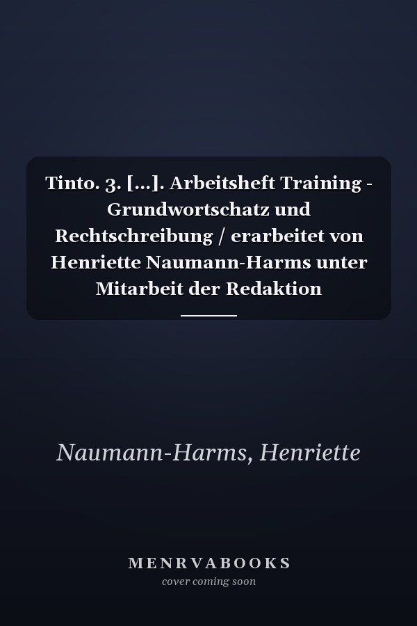 Tinto. 3. [...]. Arbeitsheft Training - Grundwortschatz und Rechtschreibung / erarbeitet von Henriette Naumann-Harms unter Mitarbeit der Redaktion Grundschule