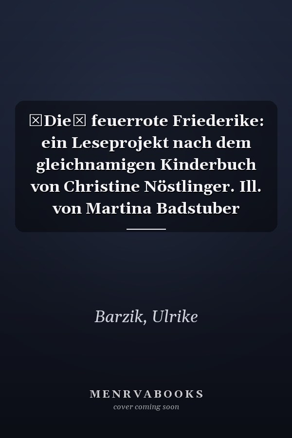 Die feuerrote Friederike: ein Leseprojekt nach dem gleichnamigen Kinderbuch von Christine Nöstlinger. Ill. von Martina Badstuber