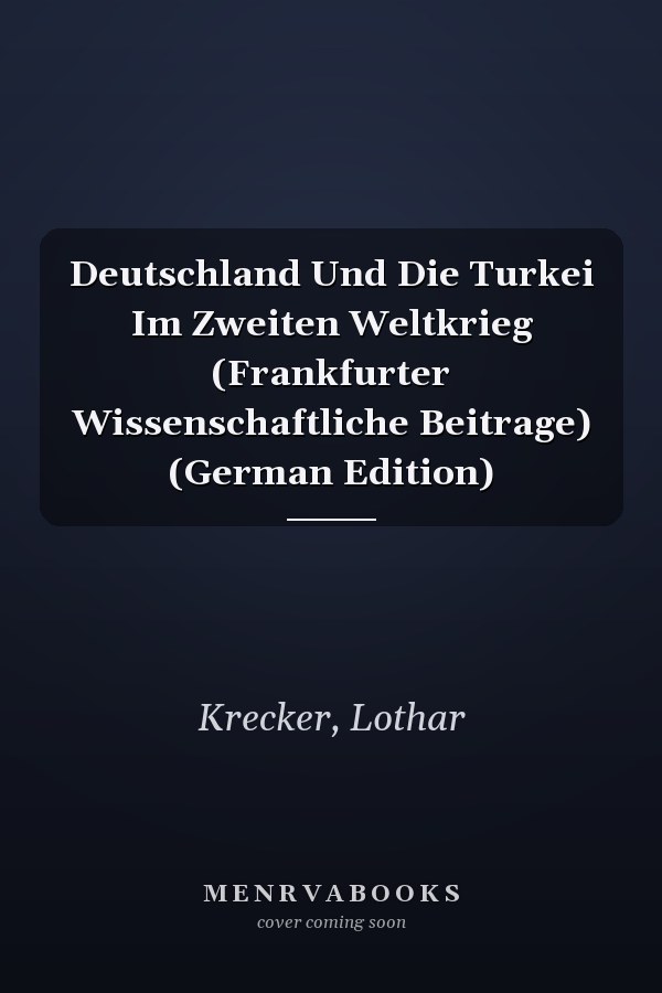 Deutschland Und Die Turkei Im Zweiten Weltkrieg (Frankfurter Wissenschaftliche Beitrage) (German Edition)