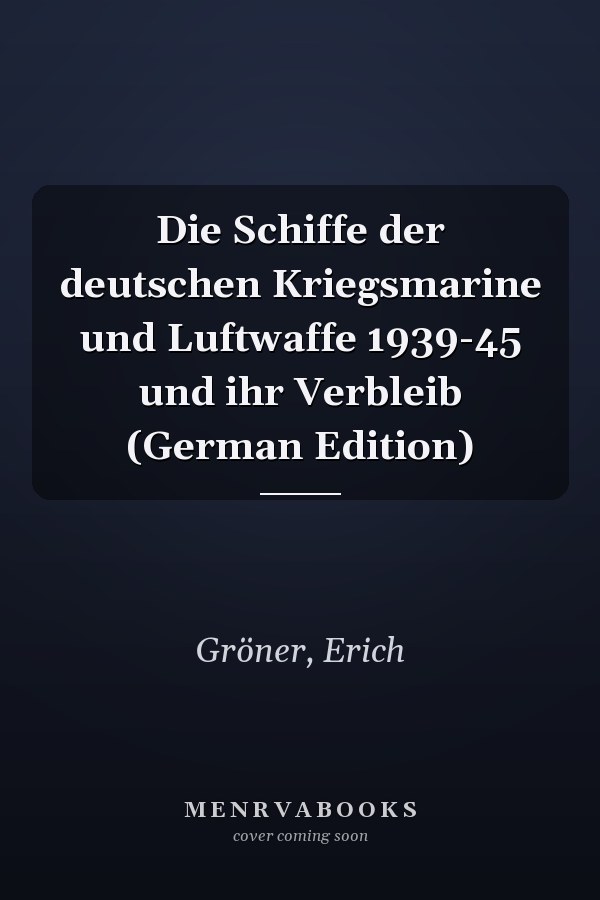 Die Schiffe der deutschen Kriegsmarine und Luftwaffe 1939-45 und ihr Verbleib (German Edition)
