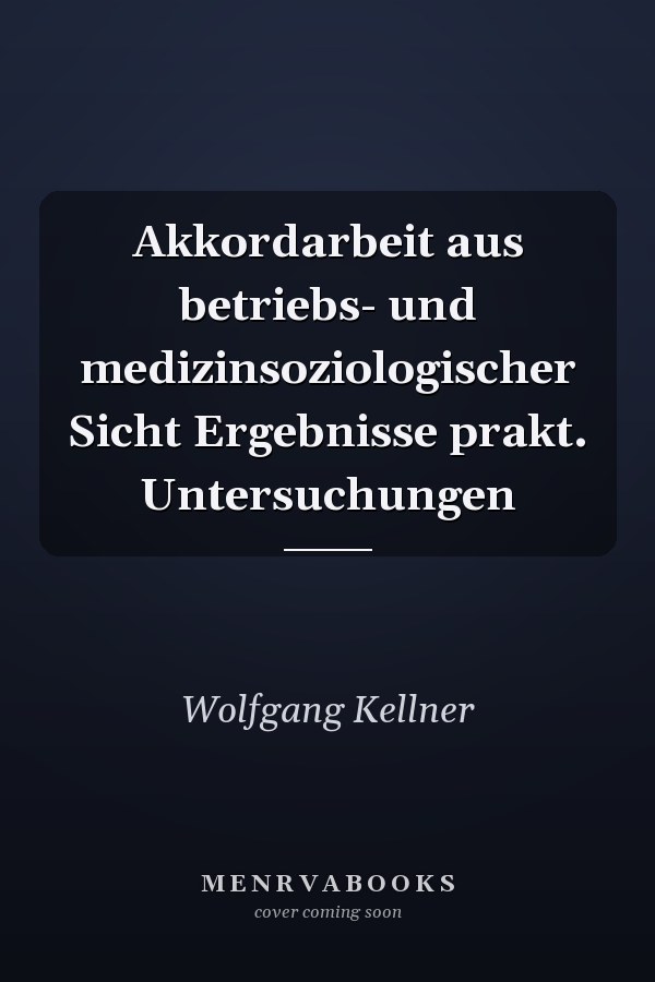 Akkordarbeit aus betriebs- und medizinsoziologischer Sicht Ergebnisse prakt. Untersuchungen
