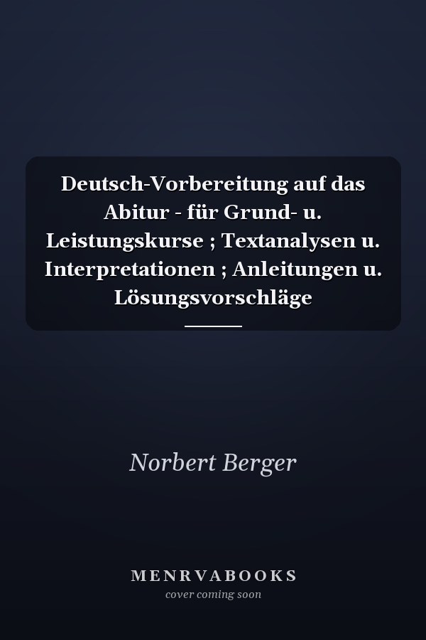 Deutsch-Vorbereitung auf das Abitur - für Grund- u. Leistungskurse ; Textanalysen u. Interpretationen ; Anleitungen u. Lösungsvorschläge