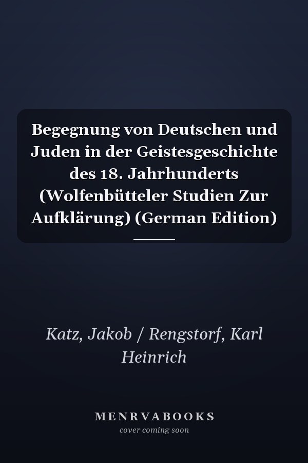 Begegnung von Deutschen und Juden in der Geistesgeschichte des 18. Jahrhunderts (Wolfenbütteler Studien Zur Aufklärung) (German Edition)