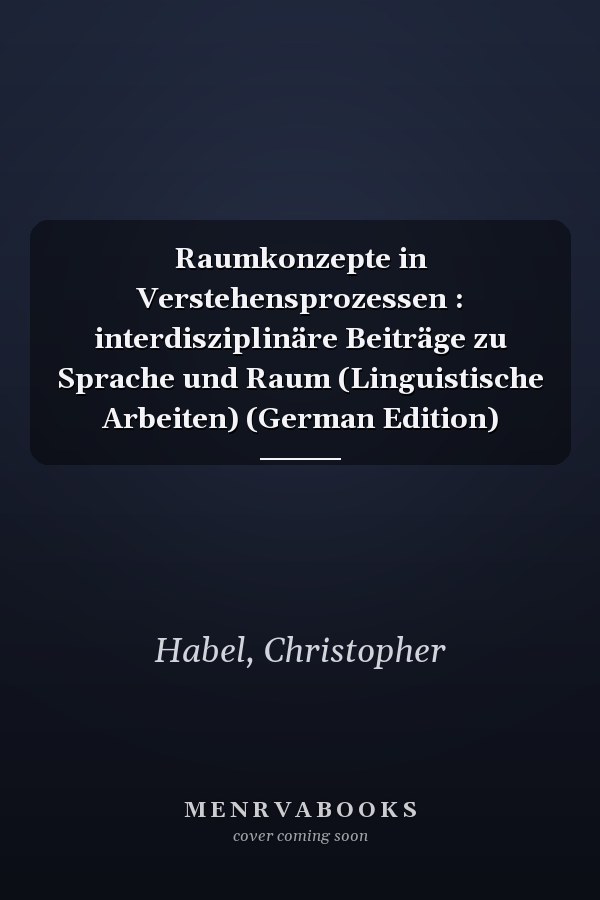Raumkonzepte in Verstehensprozessen : interdisziplinäre Beiträge zu Sprache und Raum (Linguistische Arbeiten) (German Edition)