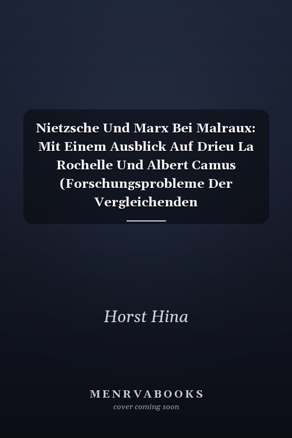 Nietzsche Und Marx Bei Malraux: Mit Einem Ausblick Auf Drieu La Rochelle Und Albert Camus (Forschungsprobleme Der Vergleichenden Literaturgeschichte) (German Edition)