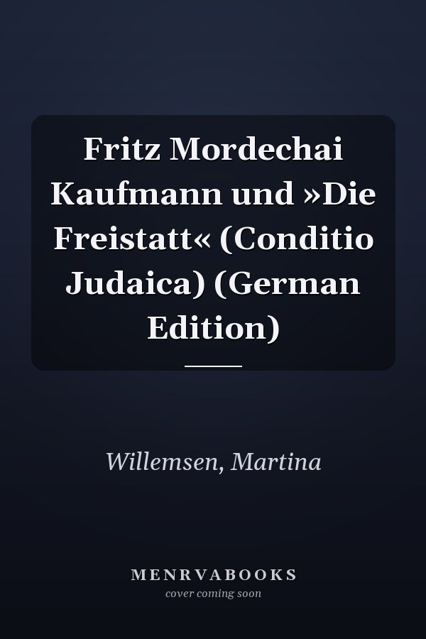 Fritz Mordechai Kaufmann und »Die Freistatt« (Conditio Judaica) (German Edition)