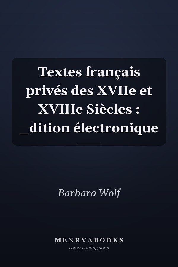 Textes français privés des XVIIe et XVIIIe Siècles : _dition électronique